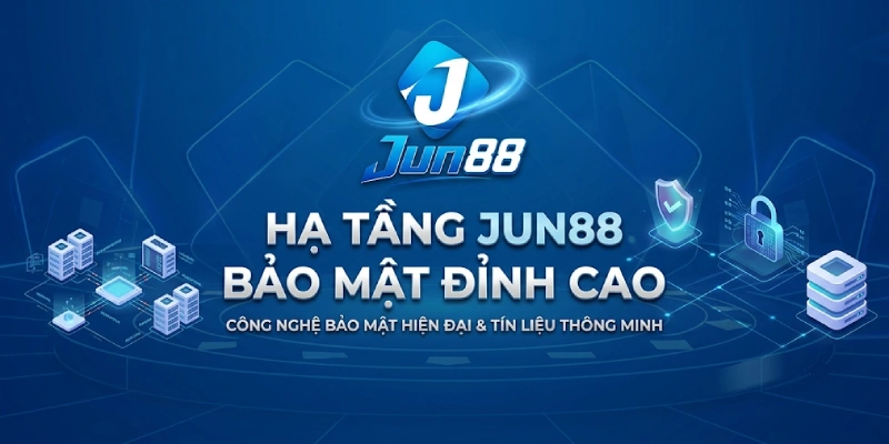 Hạ Tầng Jun88 Bảo Mật Đỉnh Cao