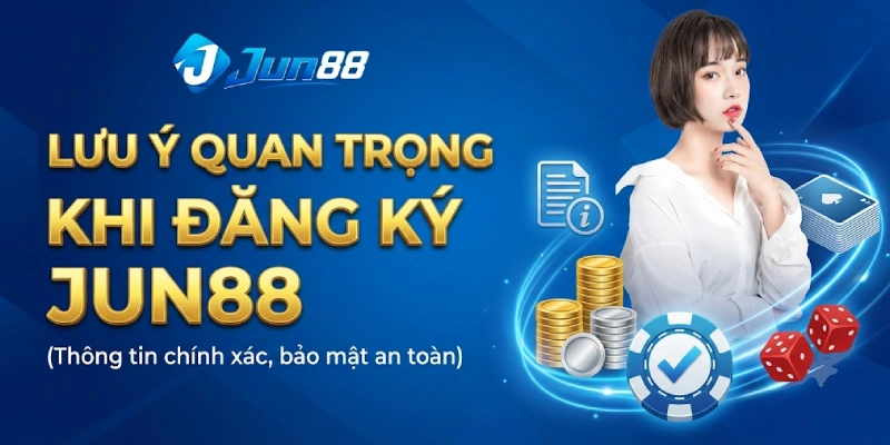 Đăng Ký 3 Lưu Ý Quan Trọng Khi Đăng Ký Jun88