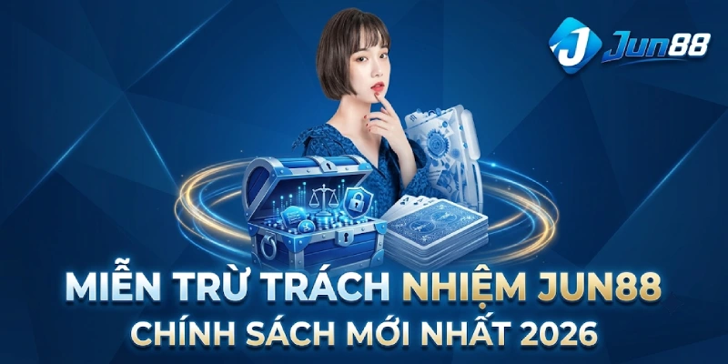 Miễn trừ trách nhiệm 1 Miễn Trừ Trách Nhiệm Jun88 - Chính Sách Mới Nhất 2026