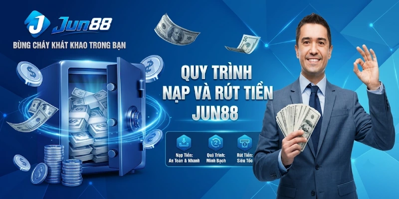 Quy Trình Nạp Và Rút Tiền Jun88